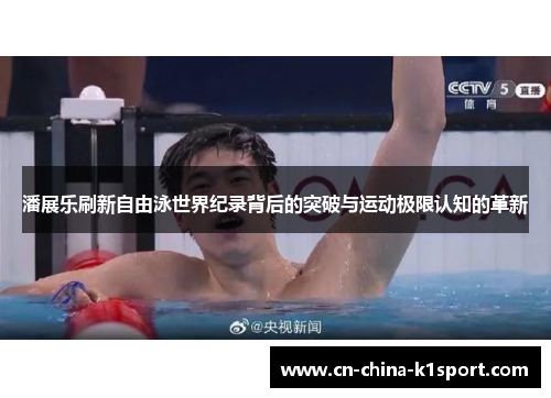 潘展乐刷新自由泳世界纪录背后的突破与运动极限认知的革新