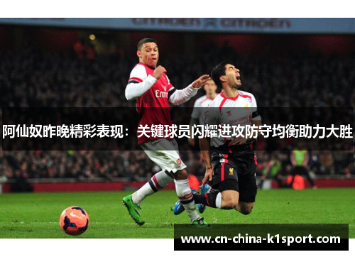 阿仙奴昨晚精彩表现:关键球员闪耀进攻防守均衡助力大胜 阿仙奴昨晚精彩表现:关键球员闪耀进攻防守均衡助力大胜