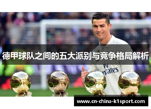德甲球队之间的五大派别与竞争格局解析 德甲球队之间的五大派别与竞争格局解析