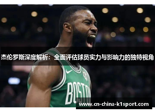 杰伦罗斯深度解析：全面评估球员实力与影响力的独特视角