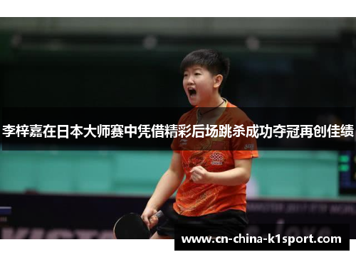 李梓嘉在日本大师赛中凭借精彩后场跳杀成功夺冠再创佳绩 李梓嘉在日本大师赛中凭借精彩后场跳杀成功夺冠再创佳绩