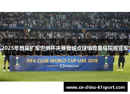 2025年首届扩军世俱杯决赛曼城点球惜败皇马屈居亚军