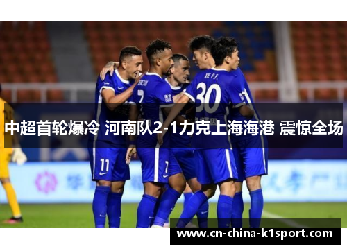 中超首轮爆冷 河南队2-1力克上海海港 震惊全场