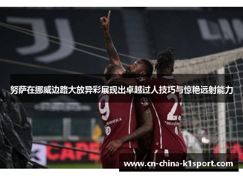 努萨在挪威边路大放异彩展现出卓越过人技巧与惊艳远射能力